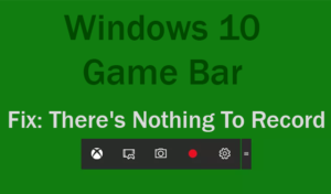 Top 10 methods to fix there nothing to record game bar message on windows 10